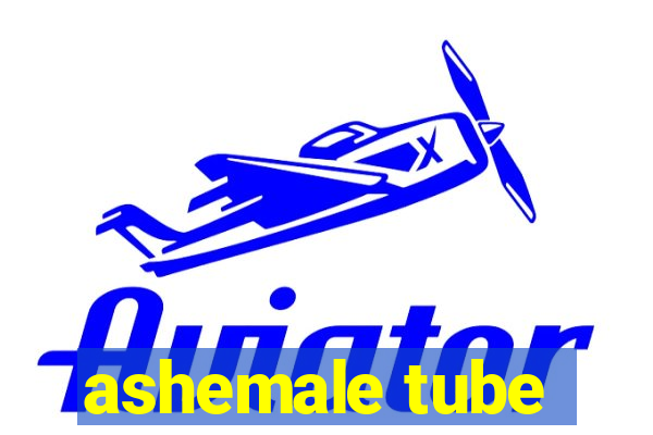 ashemale tube